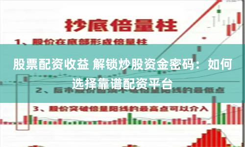 股票配资收益 解锁炒股资金密码：如何选择靠谱配资平台